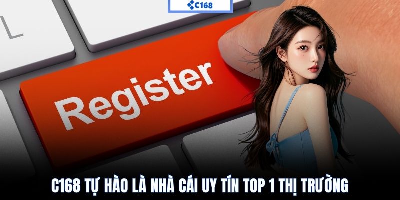 C168 tự hào là nhà cái uy tín top 1 thị trường