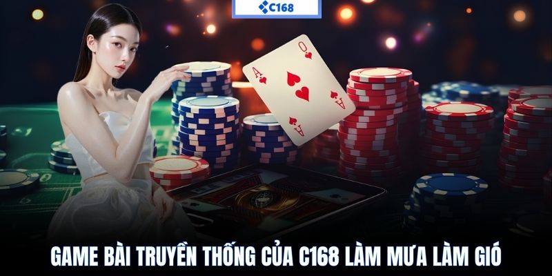 Game bài truyền thống của C168 làm mưa làm gió