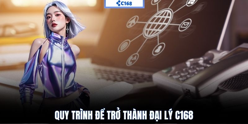Quy trình để trở thành đại lý C168