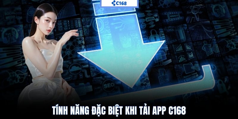 Tính năng đặc biệt khi tải app C168