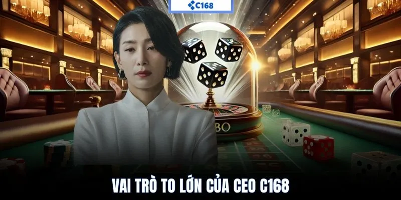 Vai trò to lớn của CEO C168